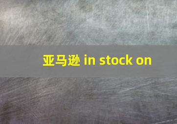 亚马逊 in stock on